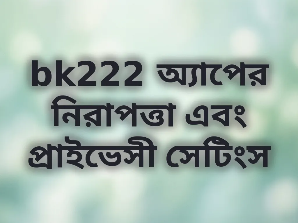 bk222 অ্যাপের নিরাপত্তা এবং প্রাইভেসী সেটিংস