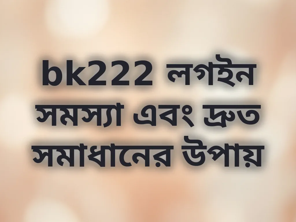 bk222 লগইন সমস্যা এবং দ্রুত সমাধানের উপায়