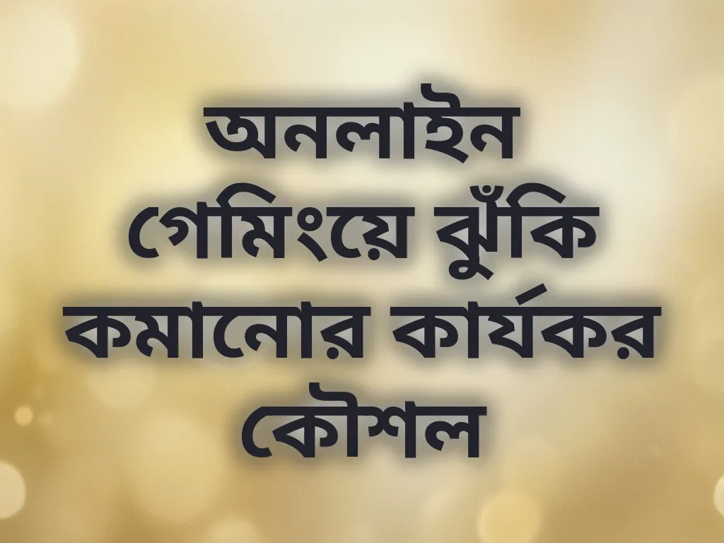 অনলাইন গেমিংয়ে ঝুঁকি কমানোর কার্যকর কৌশল